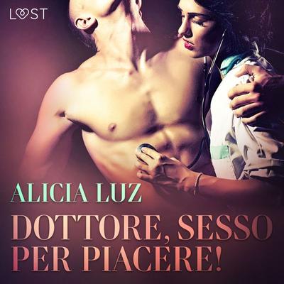 Dottore, sesso per piacere! Breve racconto erotico - Alicia Luz, Audio, 9788726332698
