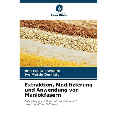 Extraktion, Modifizierung und Anwendung von Maniokfasern, Taschenbuch von Ana Paula Travalini,Ivo Mottin Demiate, Verlag Unser Wissen,