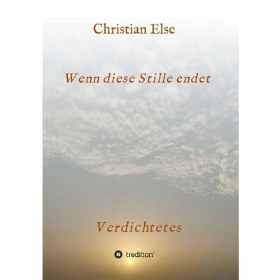 Wenn diese Stille endet, Taschenbuch von Christian Else, Tredition, 978-3-347-24531-0