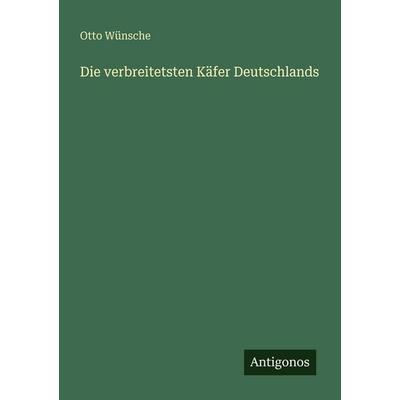 Die verbreitetsten Käfer Deutschlands, Taschenbuch von Otto Wünsche, Antigonos Verlag, 978-3-563-95575-8