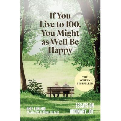 If You Live to 100, You Might as Well Be Happy, Gebundene Ausgabe von Rhee Kun Hoo, Union Square & Co., 978-1-4549-5442-2