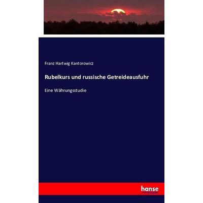 Rubelkurs und russische Getreideausfuhr, Taschenbuch von Franz Hartwig Kantorowicz, Hansebooks, 978-3-7433-5450-0