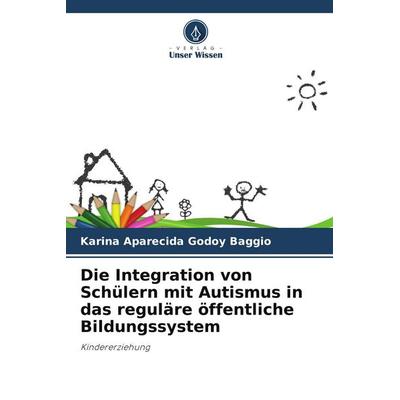 Die Integration von Schülern mit Autismus in das reguläre öffentliche Bildungssystem, Taschenbuch von Karina Aparecida Godoy Baggio, Verlag Unser