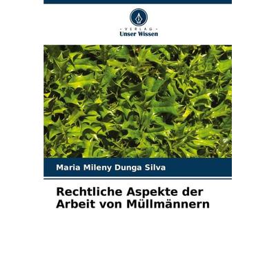 Rechtliche Aspekte der Arbeit von Müllmännern, Taschenbuch von Maria Mileny Dunga Silva, Verlag Unser Wissen, 978-620-8-33156-6
