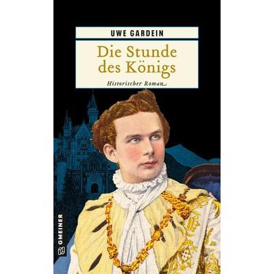 Die Stunde des Königs, Taschenbuch von Uwe Gardein, Gmeiner-Verlag