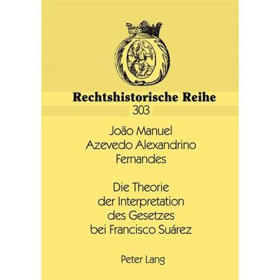Die Theorie der Interpretation des Gesetzes bei Francisco Suárez, Taschenbuch von Joao Fernandes, Peter Lang GmbH, Internationaler Verlag der