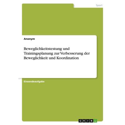Beweglichkeitstestung und Trainingsplanung zur Verbesserung der Beweglichkeit und Koordination, Taschenbuch von Anonym, GRIN, 978-3-346-75730-2