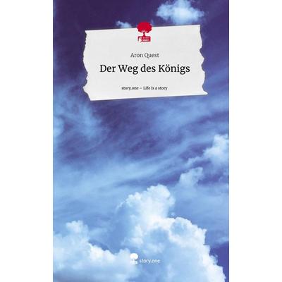 Der Weg des Königs. Life is a Story - story.one, Gebundene Ausgabe von Aron Quest, Storylution, 978-3-7115-3008-0