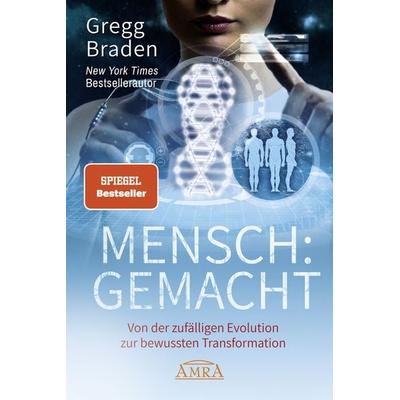 MENSCH:GEMACHT, Gebundene Ausgabe von Gregg Braden, Amra Verlag, 978-3-95447-337-3