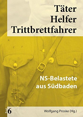 Wolfgang Proske - Täter Helfer Trittbrettfahrer, Bd. 6: NS-Belastete aus Südbaden - Preis vom 30.09.2026 22:30:23 h