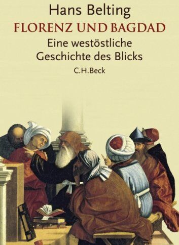 Hans Belting - Florenz und Bagdad: Eine westöstliche Geschichte des Blicks - Preis vom 11.10.2026 15:43:13 h