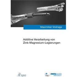 Additive Verarbeitung von Zink-Magnesium-Legierungen, Fachbücher von Maximilian Voshage