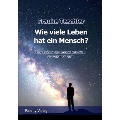 Wie viele Leben hat ein Mensch?, Taschenbuch von Frauke Teschler, Teschler GbR, 978-3-939578-57-4