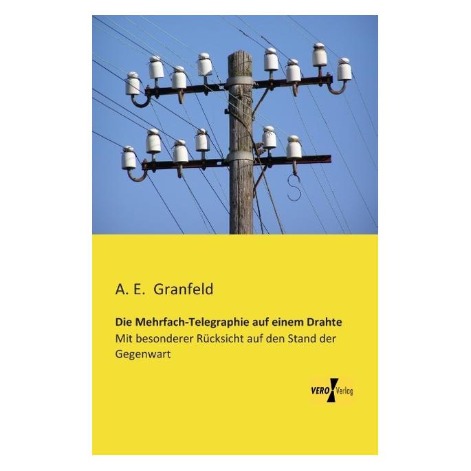 Vero Die Mehrfach-Telegraphie auf einem Drahte (Deutsch, Softcover, A E Granfeld) (55540062)