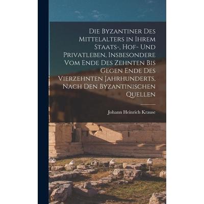 Die Byzantiner Des Mittelalters in Ihrem Staats-, Hof- Und Privatleben, Insbesondere Vom Ende Des Zehnten Bis Gegen Ende Des Vierzehnten Jahrhunderts,
