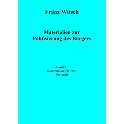 Materialien zur Politisierung des Bürgers, Band 2: Kommunikation unter Verdacht, Taschenbuch von Franz Witsch, BoD – Books on Demand,