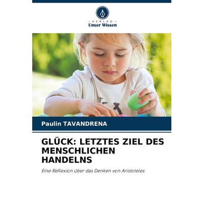Glück: Letztes Ziel des Menschlichen Handelns, Taschenbuch von Paulin Tavandrena, Verlag Unser Wissen, 978-620-8-05123-5