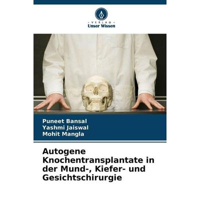 Autogene Knochentransplantate in der Mund-, Kiefer- und Gesichtschirurgie, Taschenbuch von Puneet Bansal,Yashmi Jaiswal,Mohit Mangla, Verlag Unser