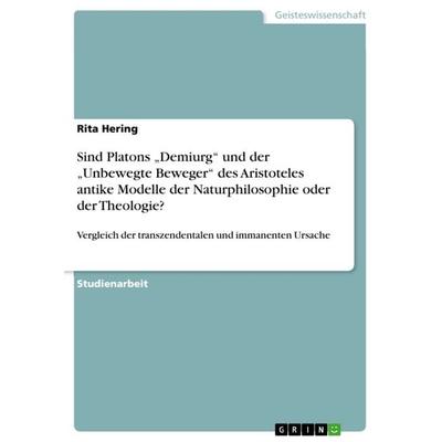 Sind Platons 'Demiurg' und der 'Unbewegte Beweger' des Aristoteles antike Modelle der Naturphilosophie oder der Theologie?, Taschenbuch von Rita