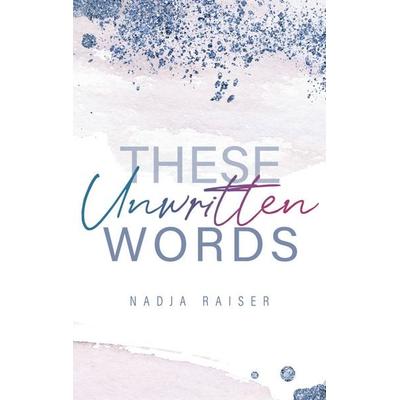These Unwritten Words, Taschenbuch von Nadja Raiser, BoD – Books on Demand, 978-3-7693-0531-9