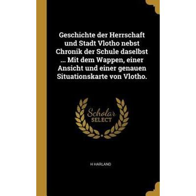 Geschichte Der Herrschaft Und Stadt Vlotho Nebst Chronik Der Schule Daselbst ... Mit Dem Wappen, Einer Ansicht Und Einer Genauen Situationskarte Von