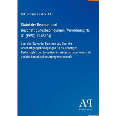 Statut der Beamten und Beschäftigungsbedingungen (Verordnung Nr. 31 (EWG) 11 (EAG)), Gebundene Ausgabe von Rat der EWG Rat der EAG, Antiphon Verlag,
