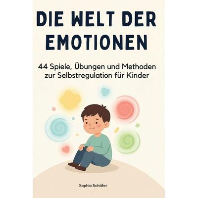 Die Welt der Emotionen, Gebundene Ausgabe von Sophia Schäfer, BoD - Books on Demand, 978-3-695-39253-7