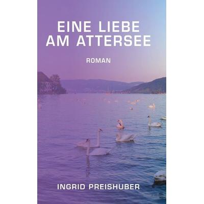 Eine Liebe am Attersee, Taschenbuch von Ingrid Preishuber, Tredition, 978-3-347-50977-1