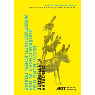 Digitales Kulturerbe : Bewahrung und Zugänglichkeit in der wissenschaftlichen Praxis, Taschenbuch von Caroline Y. [Hrsg.] Robertson-von Trotha, KIT