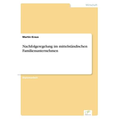 Nachfolgeregelung im mittelständischen Familienunternehmen, Taschenbuch von Martin Kraus, GRIN, 978-3-8386-5420-1