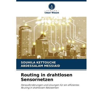 Routing in drahtlosen Sensornetzen, Taschenbuch von Souhila Kettouche,Abdessalam Messiaid, Verlag Unser Wissen, 978-620-8-77311-3