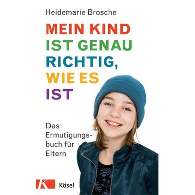Mein Kind ist genau richtig, wie es ist, Taschenbuch von Heidemarie Brosche, Kösel, 978-3-466-34674-5