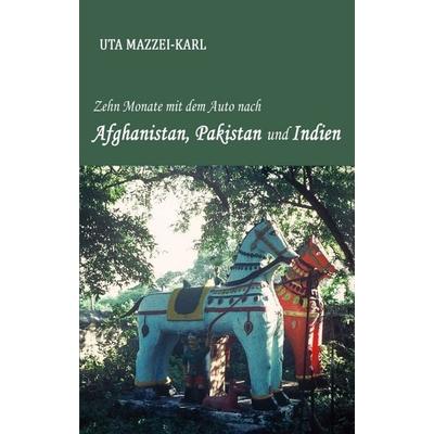 Zehn Monate mit dem Auto nach Afghanistan, Pakistan und Indien, Taschenbuch von Uta Mazzei-Karl, Tredition, 978-3-7469-1525-8