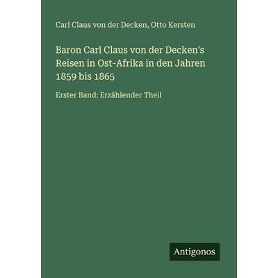 Baron Carl Claus von der Decken's Reisen in Ost-Afrika in den Jahren 1859 bis 1865, Taschenbuch von Carl Claus der Decken,Otto Kersten, Antigonos