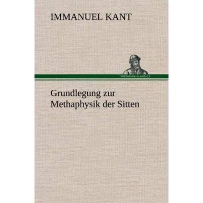 Grundlegung zur Methaphysik der Sitten, Gebundene Ausgabe von Immanuel Kant, Tredition, 978-3-8472-5330-3