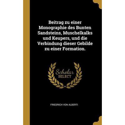 Beitrag Zu Einer Monographie Des Bunten Sandsteins, Muschelkalks Und Keupers, Und Die Verbindung Dieser Gebilde Zu Einer Formation., Gebundene Ausgabe