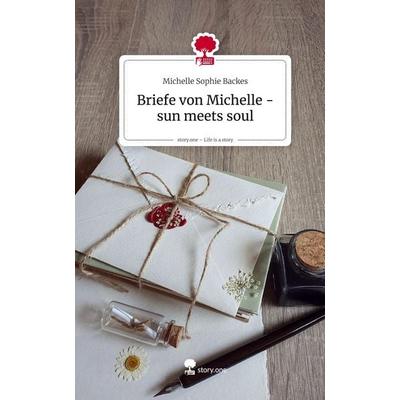 Briefe von Michelle - sun meets soul. Life is a Story - story.one, Gebundene Ausgabe von Michelle Sophie Backes, Storylution, 978-3-7118-1196-7
