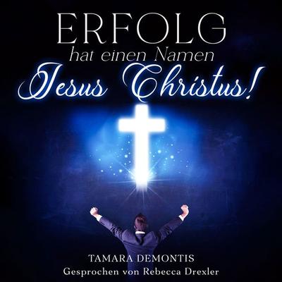Erfolg hat einen Namen - Jesus Christus! - Tamara Demontis, Audio, 4099995732504