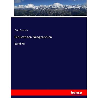 Bibliotheca Geographica, Taschenbuch von Otto Baschin, Hansebooks, 978-3-7446-8491-0