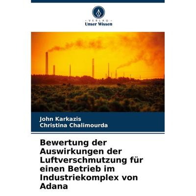 Bewertung der Auswirkungen der Luftverschmutzung für einen Betrieb im Industriekomplex von Adana, Taschenbuch von John Karkazis,Christina Chalimourda,
