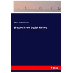 Sketches From English History, Belletristik von Arthur Martin Wheeler