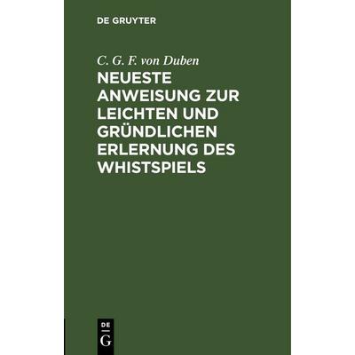 Neueste Anweisung zur leichten und gründlichen Erlernung des Whistspiels, Gebundene Ausgabe von , De Gruyter, 978-3-11-244421-4