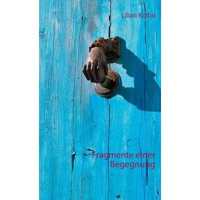 Fragmente einer Begegnung, Gebundene Ausgabe von Lilian Kolbe, BoD – Books on Demand, 978-3-7519-9525-2