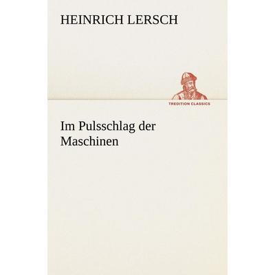 Im Pulsschlag der Maschinen, Taschenbuch von Heinrich Lersch, Tredition, 978-3-8424-0881-4