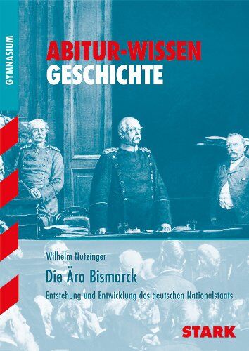 Wilhelm Nutzinger - Abitur-Wissen Geschichte / Die Ära Bismarck: Entstehung und Entwicklung des deutschen Nationalstaats - Preis vom 30.09.2026 22:30:23 h