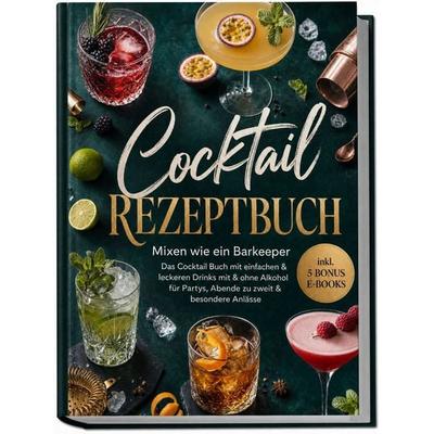 Cocktail Rezeptbuch: Mixen wie ein Barkeeper – Das Cocktail Buch mit einfachen & leckeren Drinks mit & ohne Alkohol für Partys, Abende zu zweit &
