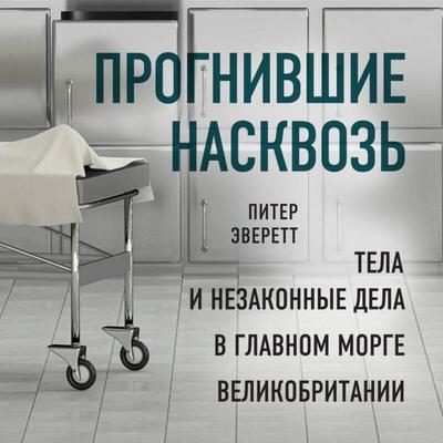 Prognivshie naskvoz: tela i nezakonnye dela v glavnom morge Velikobritanii - Peter Everett,Chris Hollington, Audio, 9785041291174