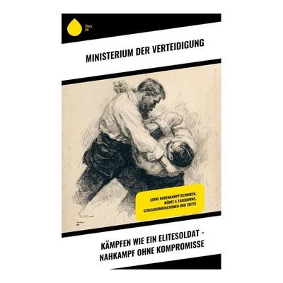 Kämpfen wie ein Elitesoldat - Nahkampf ohne Kompromisse, Taschenbuch von Ministerium der Verteidigung, Copycat, 978-80-283-9611-4