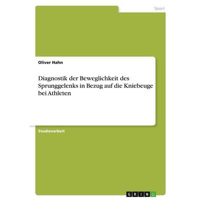 Diagnostik der Beweglichkeit des Sprunggelenks in Bezug auf die Kniebeuge bei Athleten, Taschenbuch von Oliver Hahn, GRIN, 978-3-346-03917-0