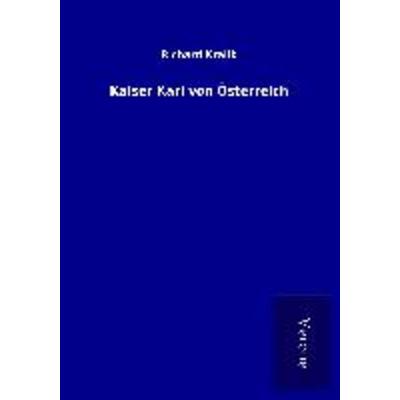 Kaiser Karl von Österreich, Taschenbuch von Richard Kralik, BoD - Books on Demand
